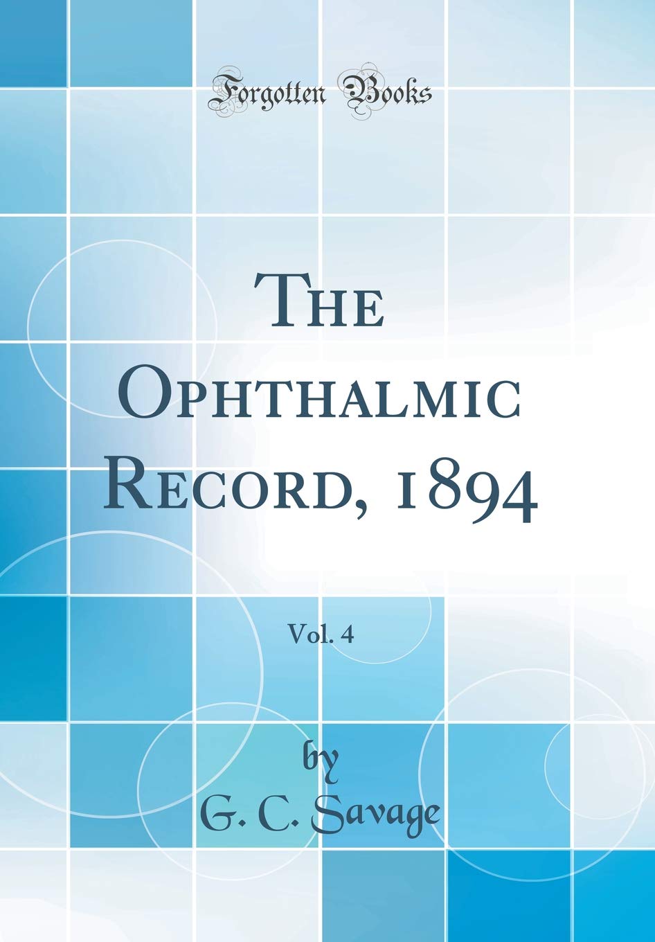 The Ophthalmic Record, 1894, Vol. 4 (Classic Reprint) Medicine