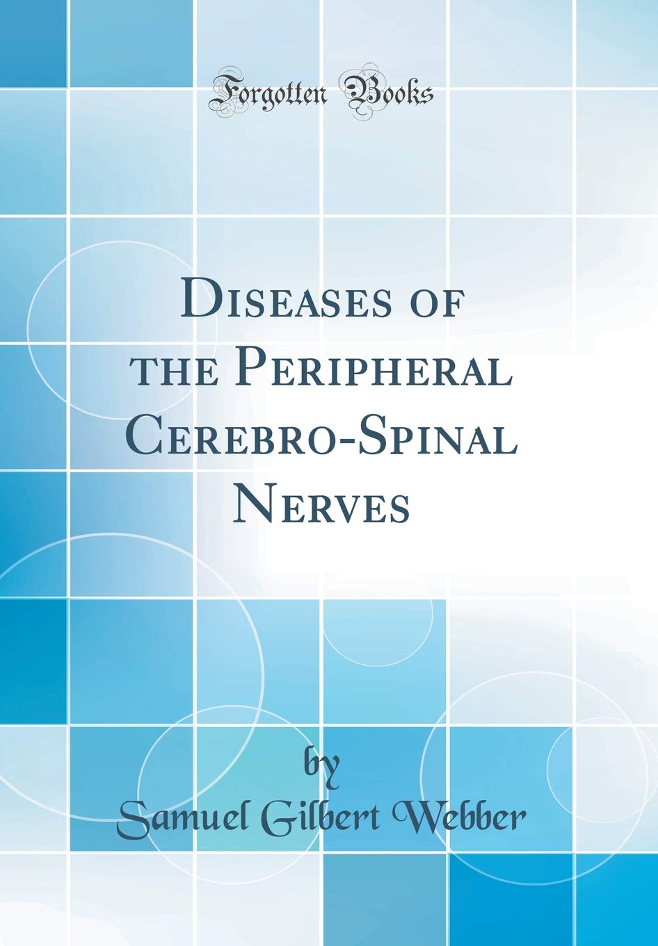 Diseases of the Peripheral Cerebro-Spinal Nerves (Classic Reprint) Medicine
