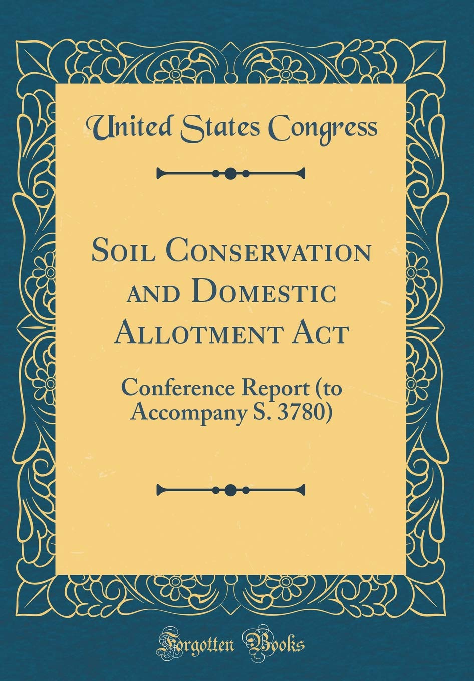 Soil Conservation and Domestic Allotment ACT: Conference Report (to Accompany S. 3780) (Classic Reprint) Reference Books