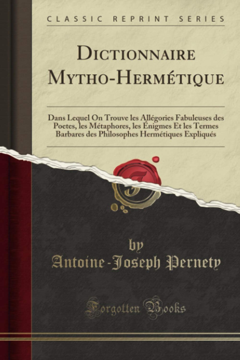 Dictionnaire Mytho-Hermétique (Classic Reprint): Dans Lequel On Trouve les Allégories Fabuleuses des Poetes, les Métaphores, les Énigmes Et les Termes Barbares des Philosophes Hermétiques Expliqués book
