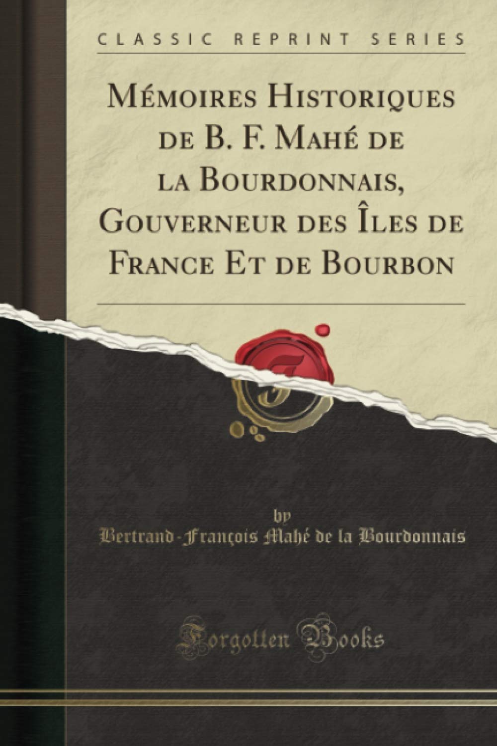 Mémoires Historiques de B. F. Mahé de la Bourdonnais, Gouverneur des Îles de France Et de Bourbon (Classic Reprint) book