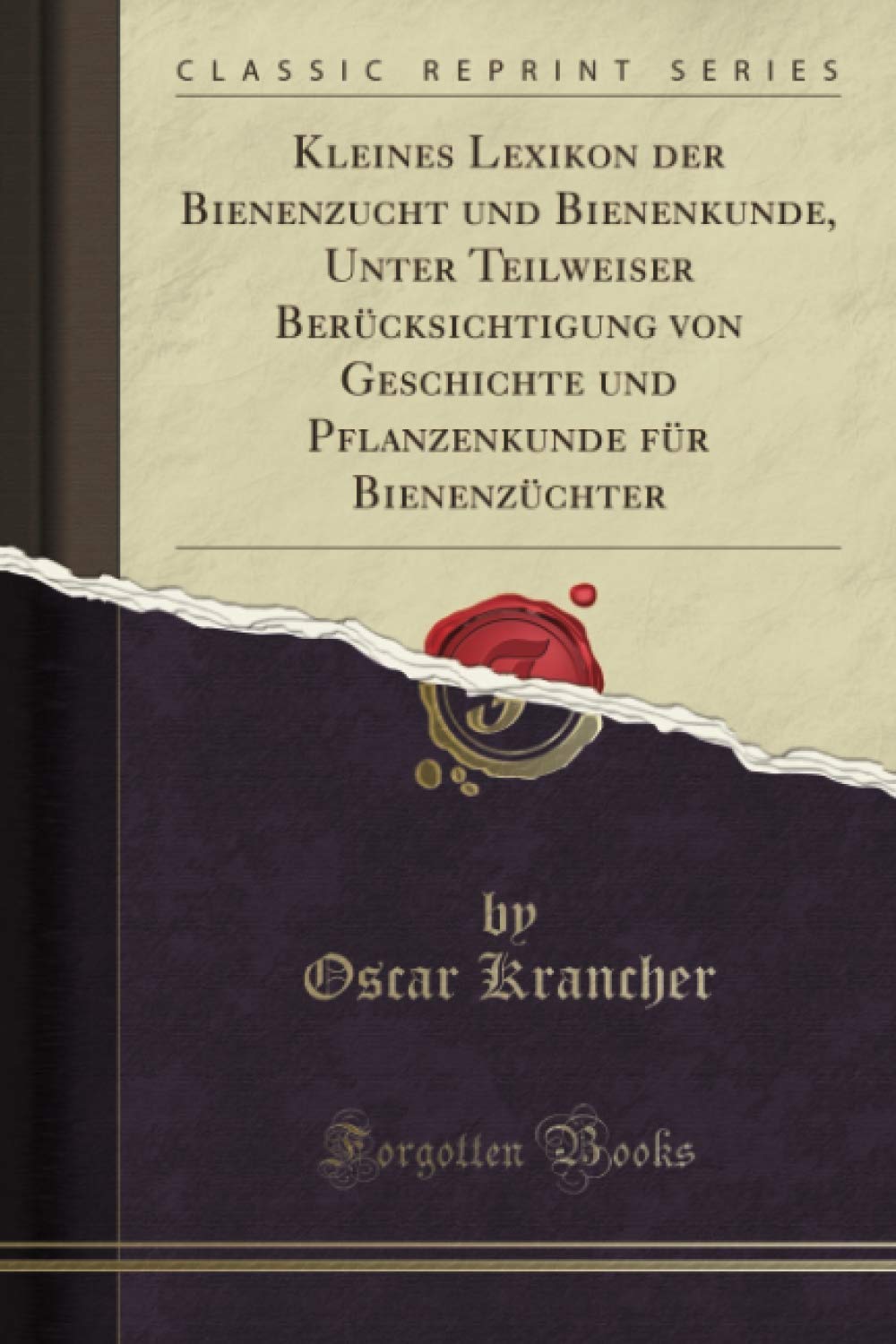 Kleines Lexikon der Bienenzucht und Bienenkunde, Unter Teilweiser Berücksichtigung von Geschichte und Pflanzenkunde für Bienenzüchter (Classic Reprint) Cooking & Enjoying