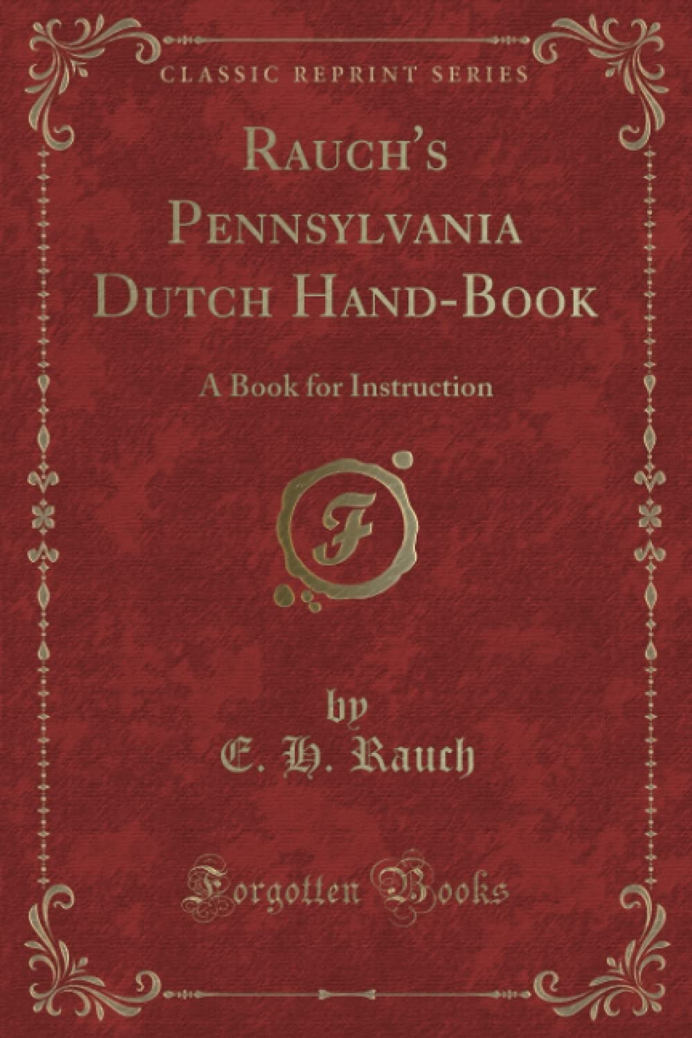 Rauch's Pennsylvania Dutch Hand-Book (Classic Reprint): A Book for Instruction Novels & Short Stories