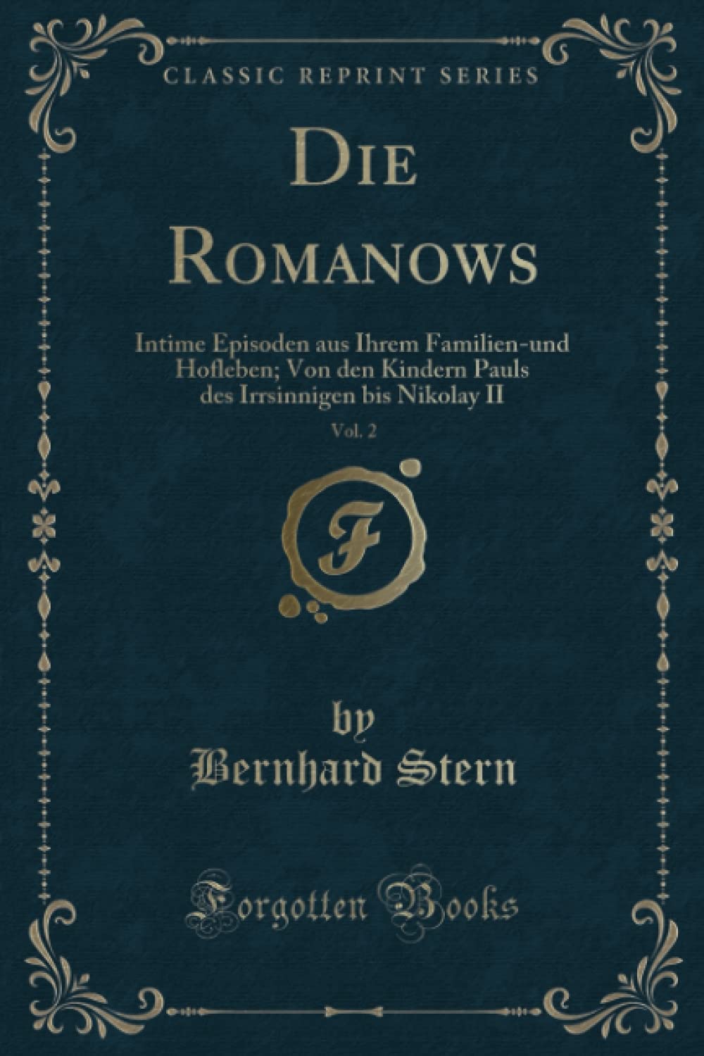 Die Romanows, Vol. 2 (Classic Reprint): Intime Episoden aus Ihrem Familien-und Hofleben; Von den Kindern Pauls des Irrsinnigen bis Nikolay II Contemporary literature Books
