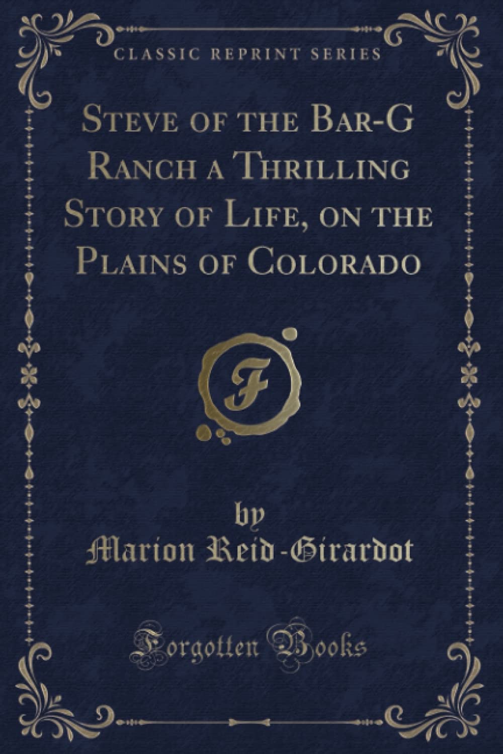 Steve of the Bar-G Ranch a Thrilling Story of Life, on the Plains of Colorado (Classic Reprint) Novels & Short Stories