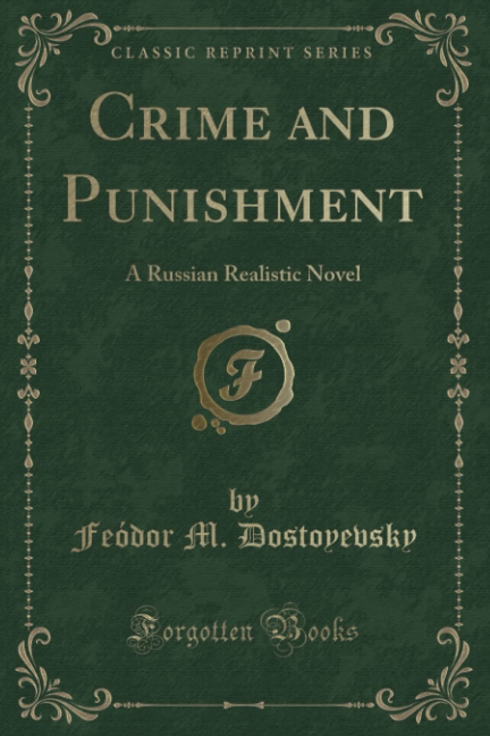 Crime and Punishment (Classic Reprint): A Russian Realistic Novel Novels & Short Stories