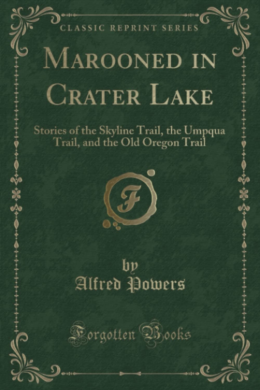 Marooned in Crater Lake (Classic Reprint): Stories of the Skyline Trail, the Umpqua Trail, and the Old Oregon Trail Novels & Short Stories