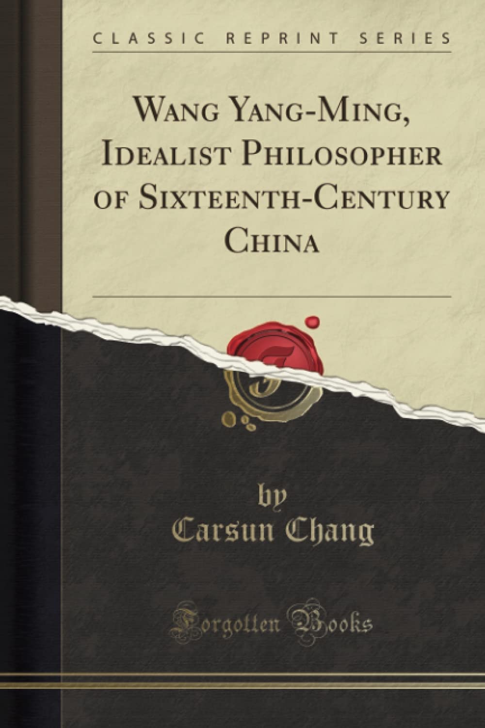 Wang Yang-Ming, Idealist Philosopher of Sixteenth-Century China (Classic Reprint) Philosophy