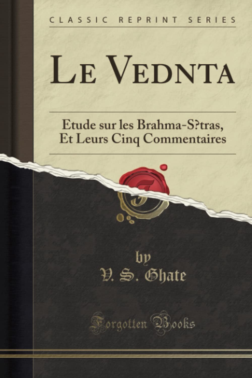 Le Ved?nta (Classic Reprint): Étude sur les Brahma-S?tras, Et Leurs Cinq Commentaires Philosophy