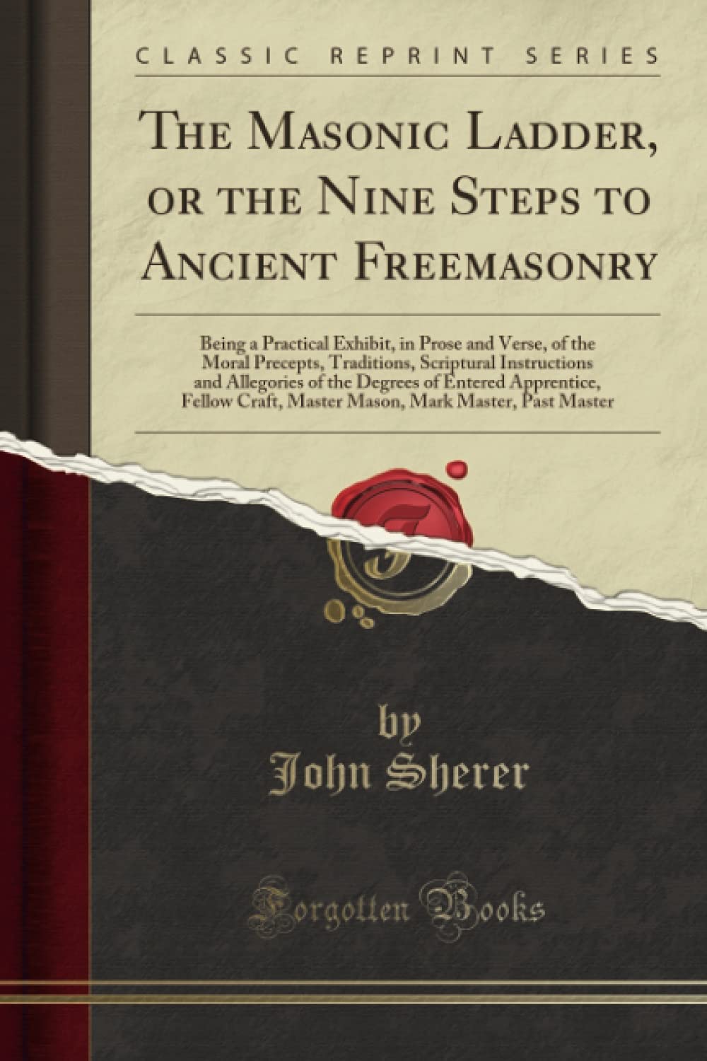 The Masonic Ladder, or the Nine Steps to Ancient Freemasonry (Classic Reprint) Politics & History