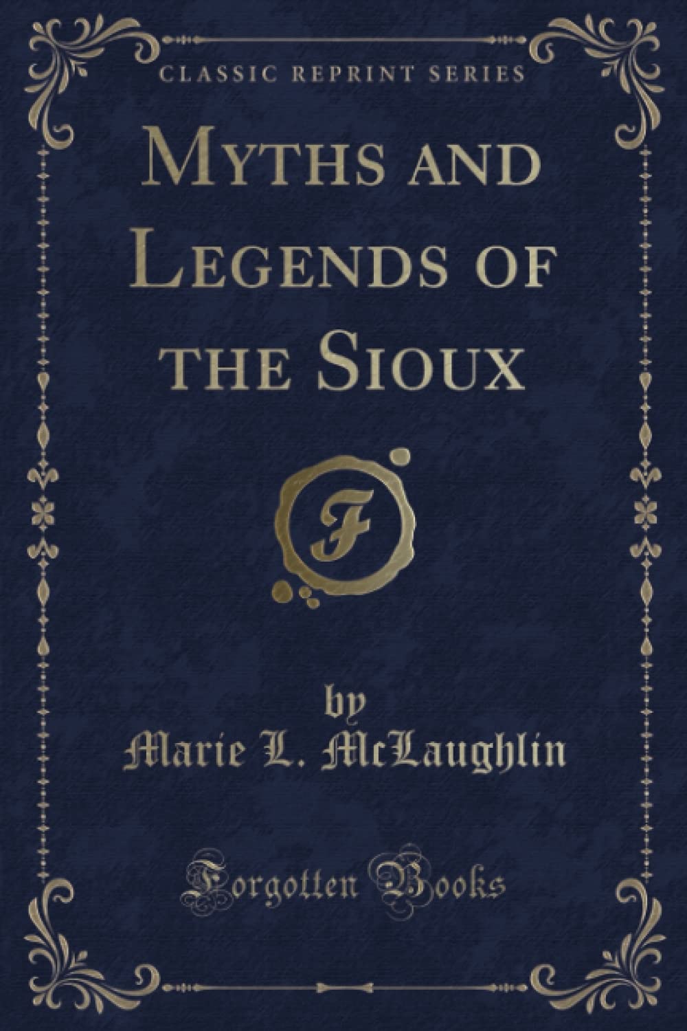 Myths and Legends of the Sioux (Classic Reprint) Novels & Short Stories