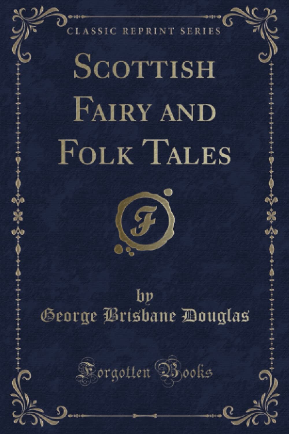 Scottish Fairy and Folk Tales (Classic Reprint) Novels & Short Stories