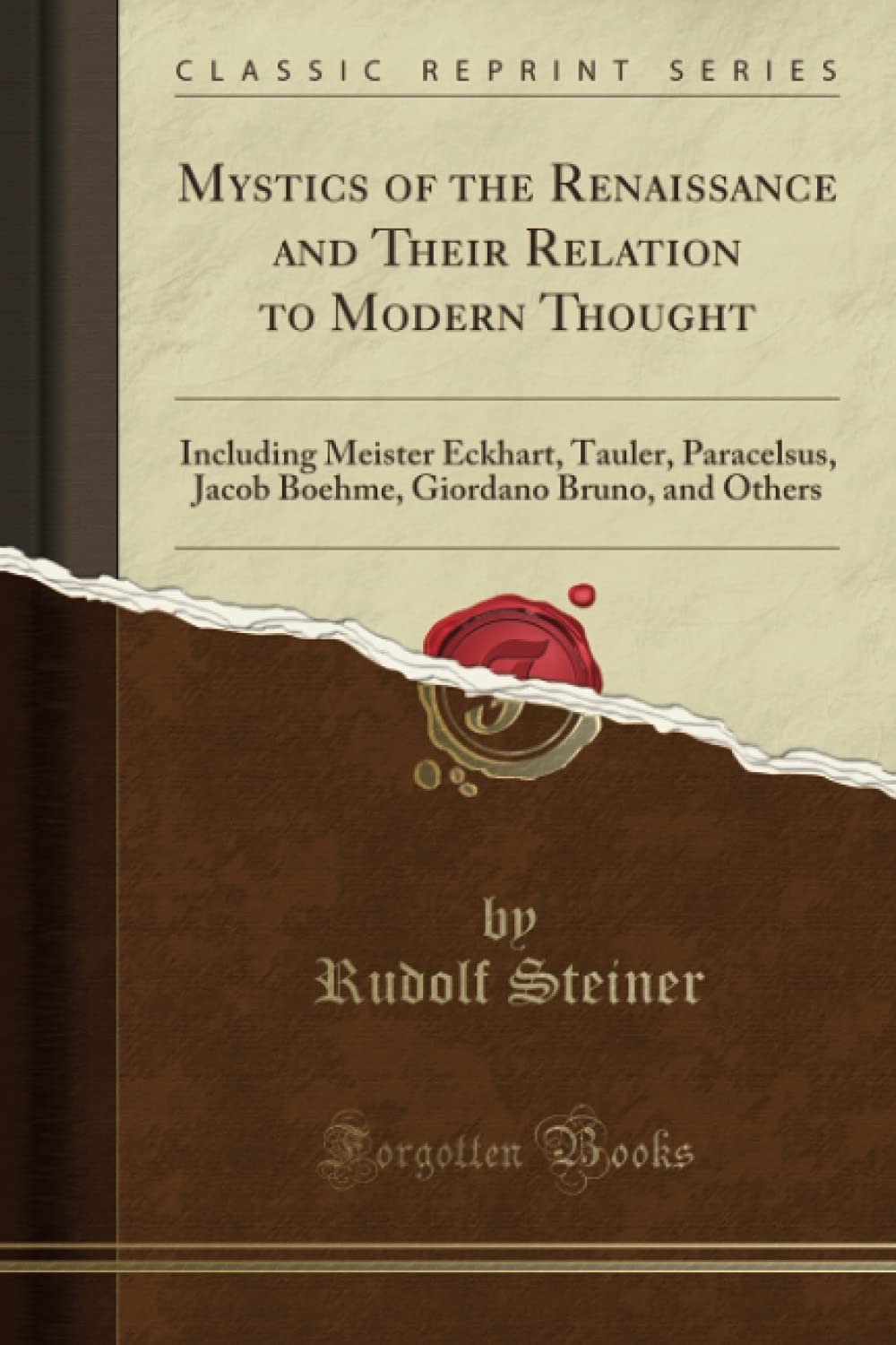 Mystics of the Renaissance and Their Relation to Modern Thought (Classic Reprint): Including Meister Eckhart, Tauler, Paracelsus, Jacob Boehme, Giordano Bruno, and Others Philosophy