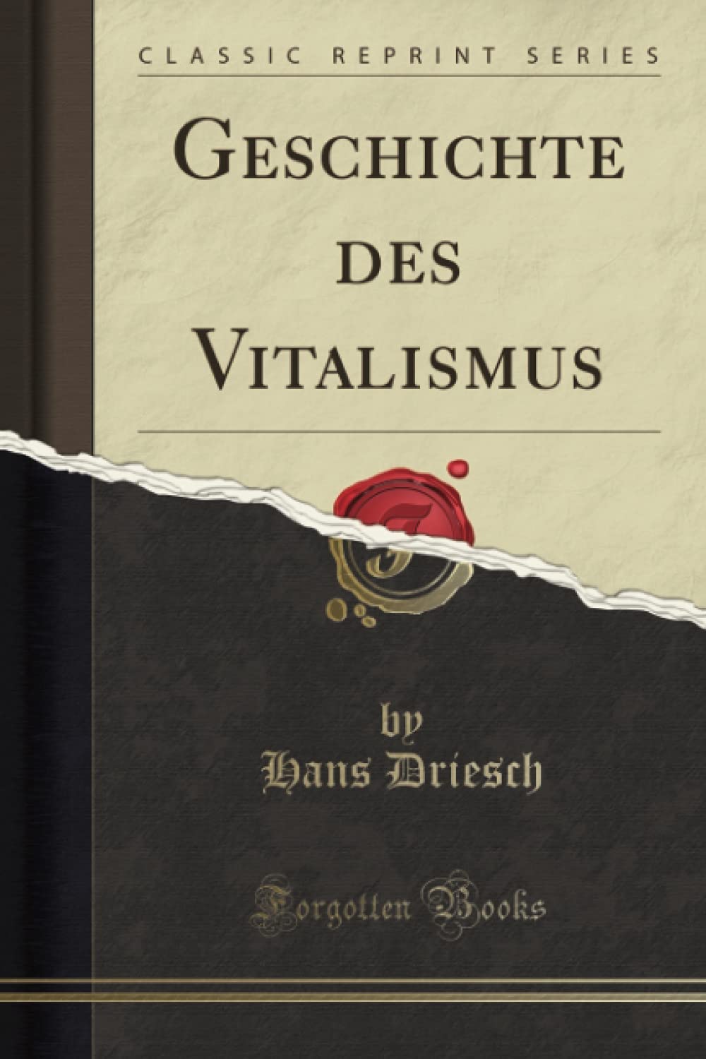 Geschichte des Vitalismus (Classic Reprint) Philosophy