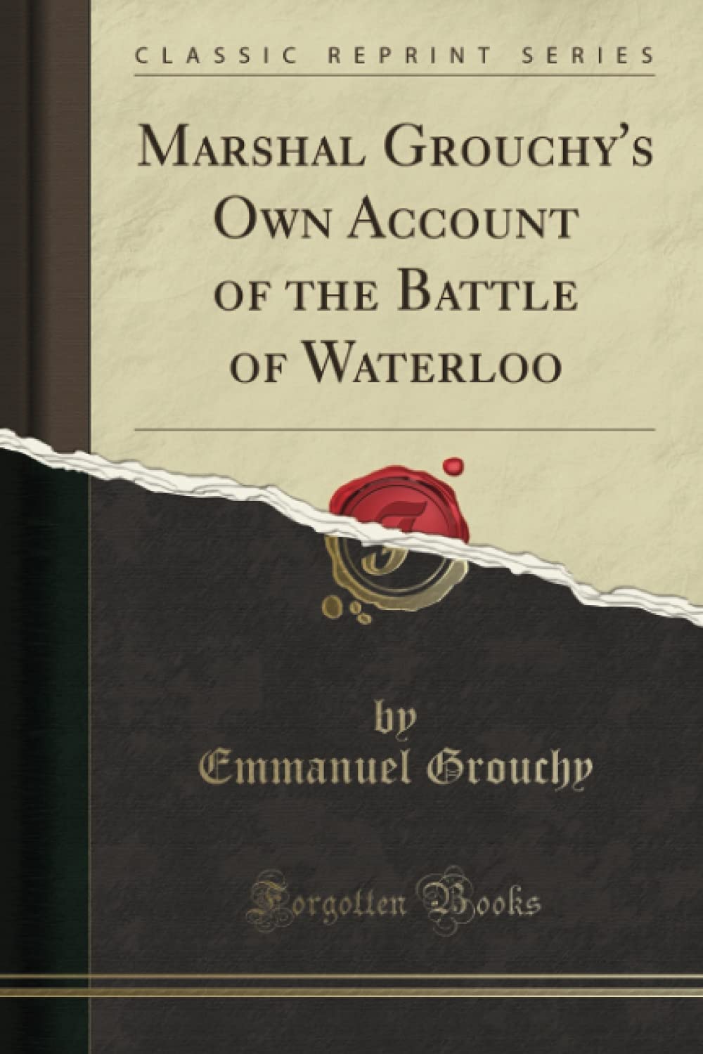 Marshal Grouchy's Own Account of the Battle of Waterloo (Classic Reprint) Politics & History