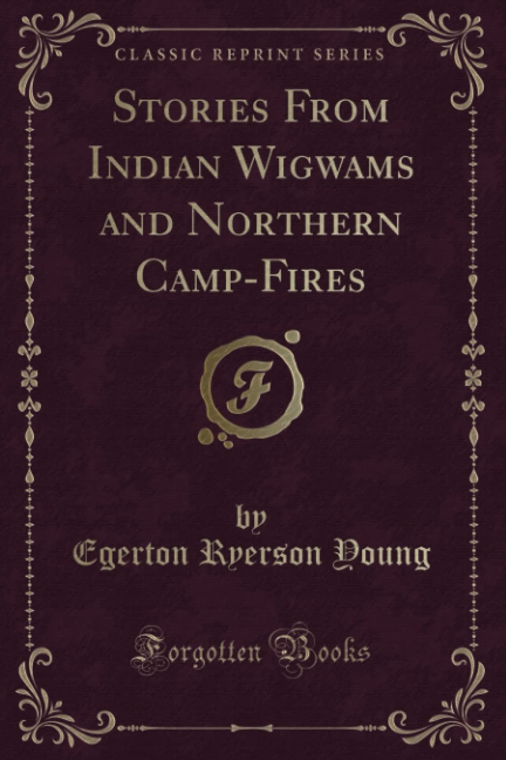 Stories From Indian Wigwams and Northern Camp-Fires (Classic Reprint) Novels & Short Stories