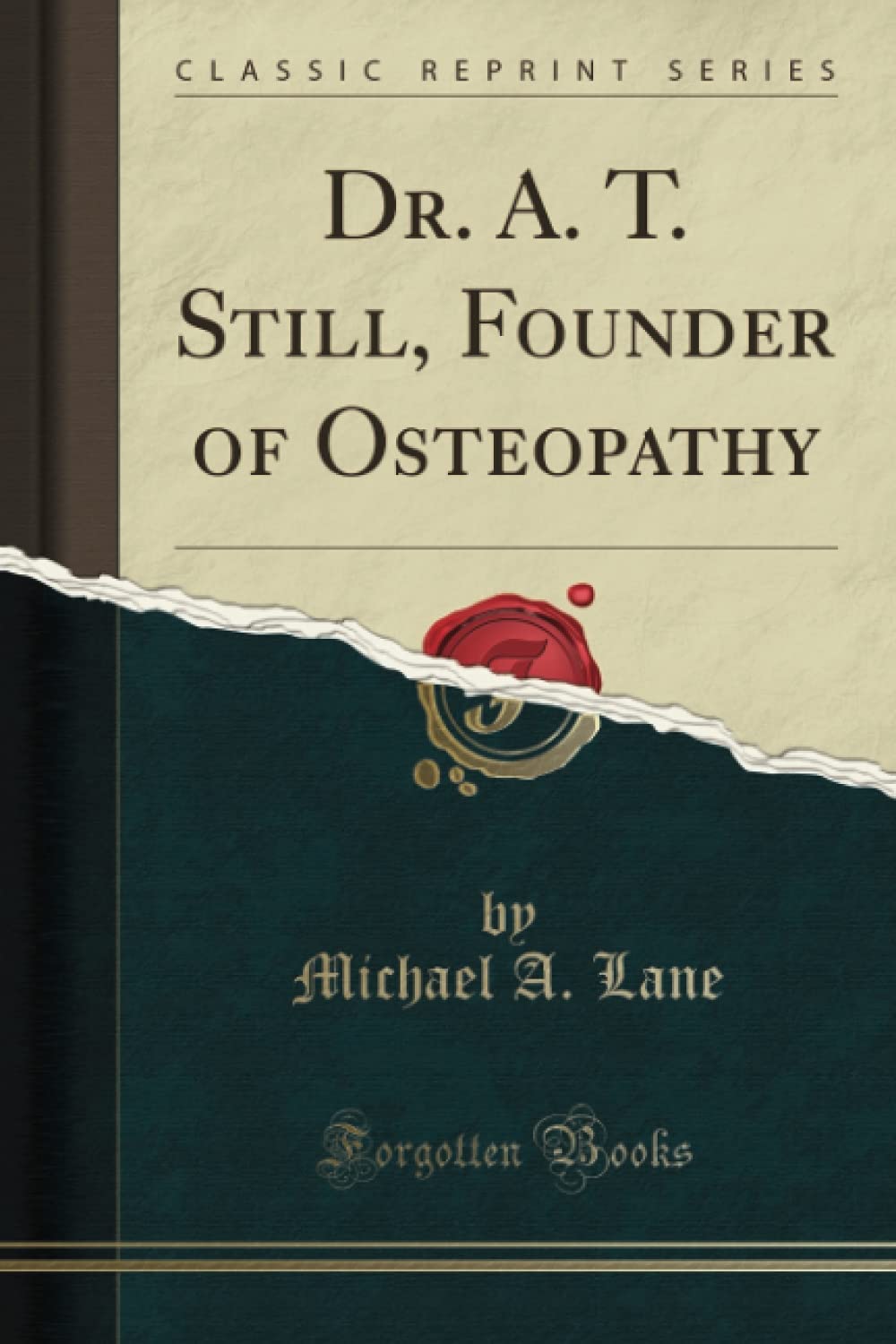 Dr. A. T. Still, Founder of Osteopathy (Classic Reprint) Medicine