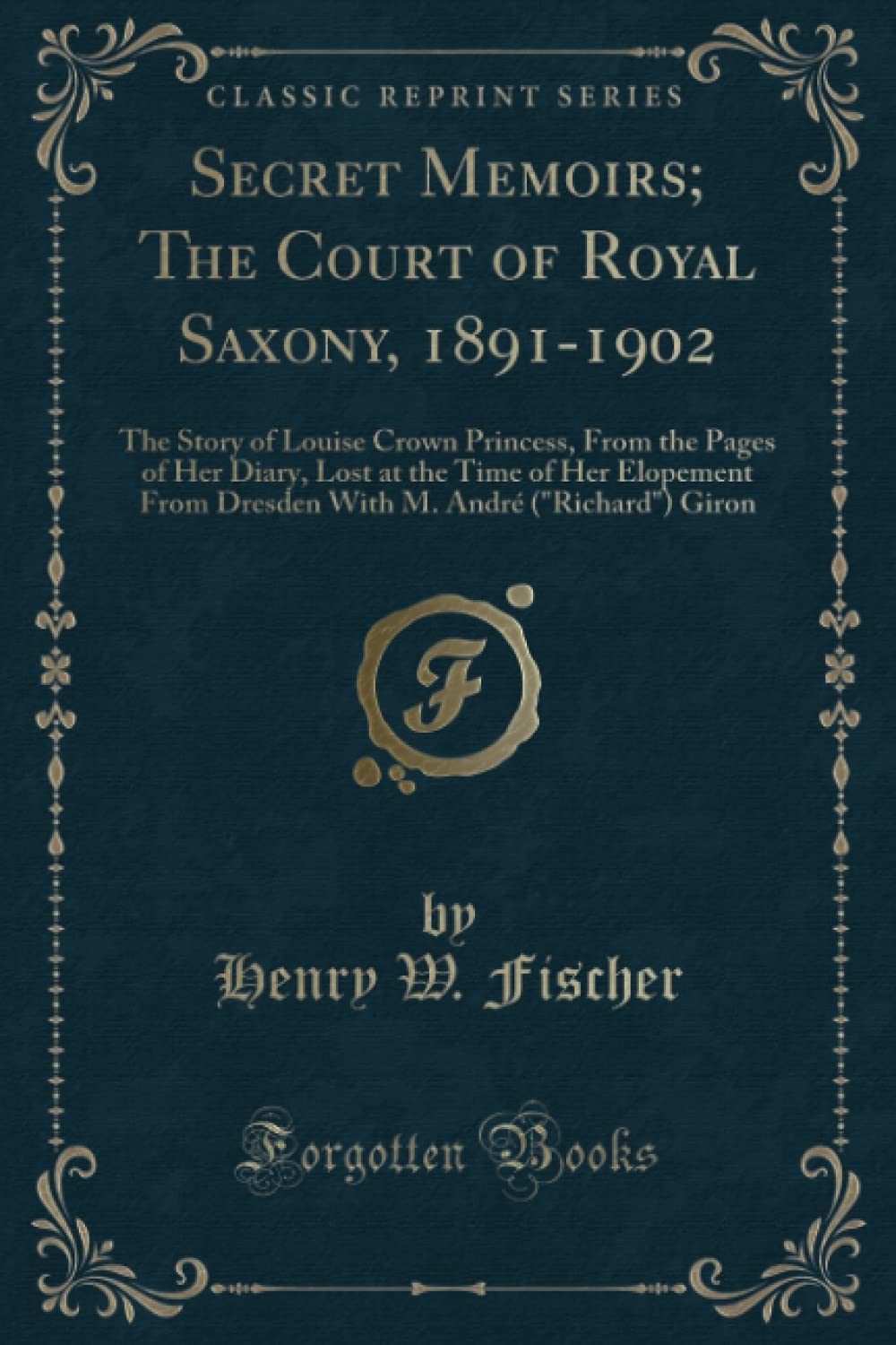 Secret Memoirs; The Court of Royal Saxony, 1891-1902 (Classic Reprint) book