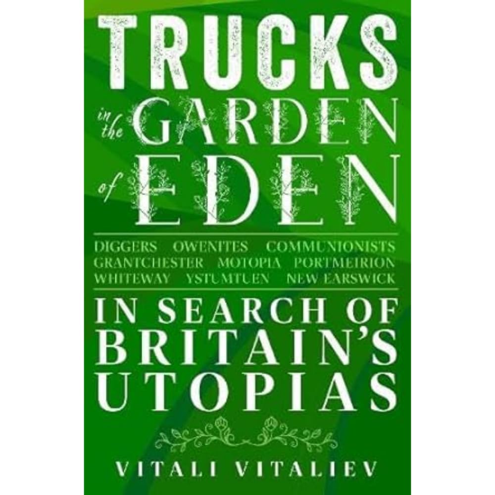 Trucks in the Garden of Eden: In Search of Britain's Utopias Politics & History