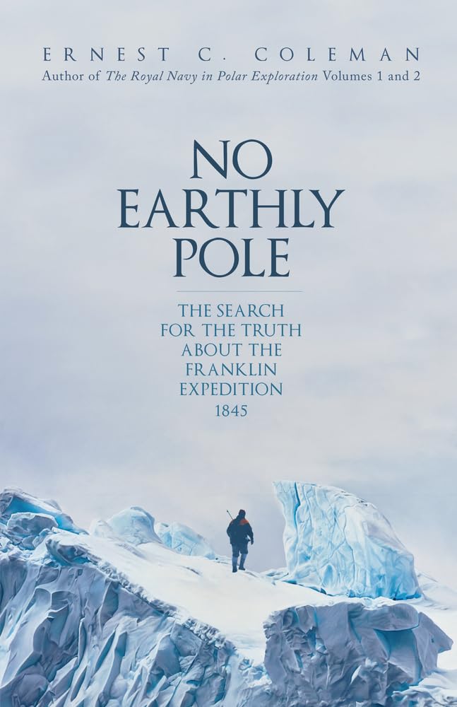 No Earthly Pole: The Search for the Truth About the Franklin Expedition 1845 book