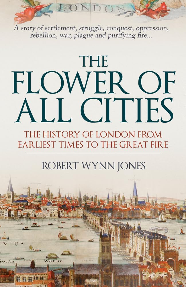 The Flower of All Cities: The History of London from Earliest Times to the Great Fire book