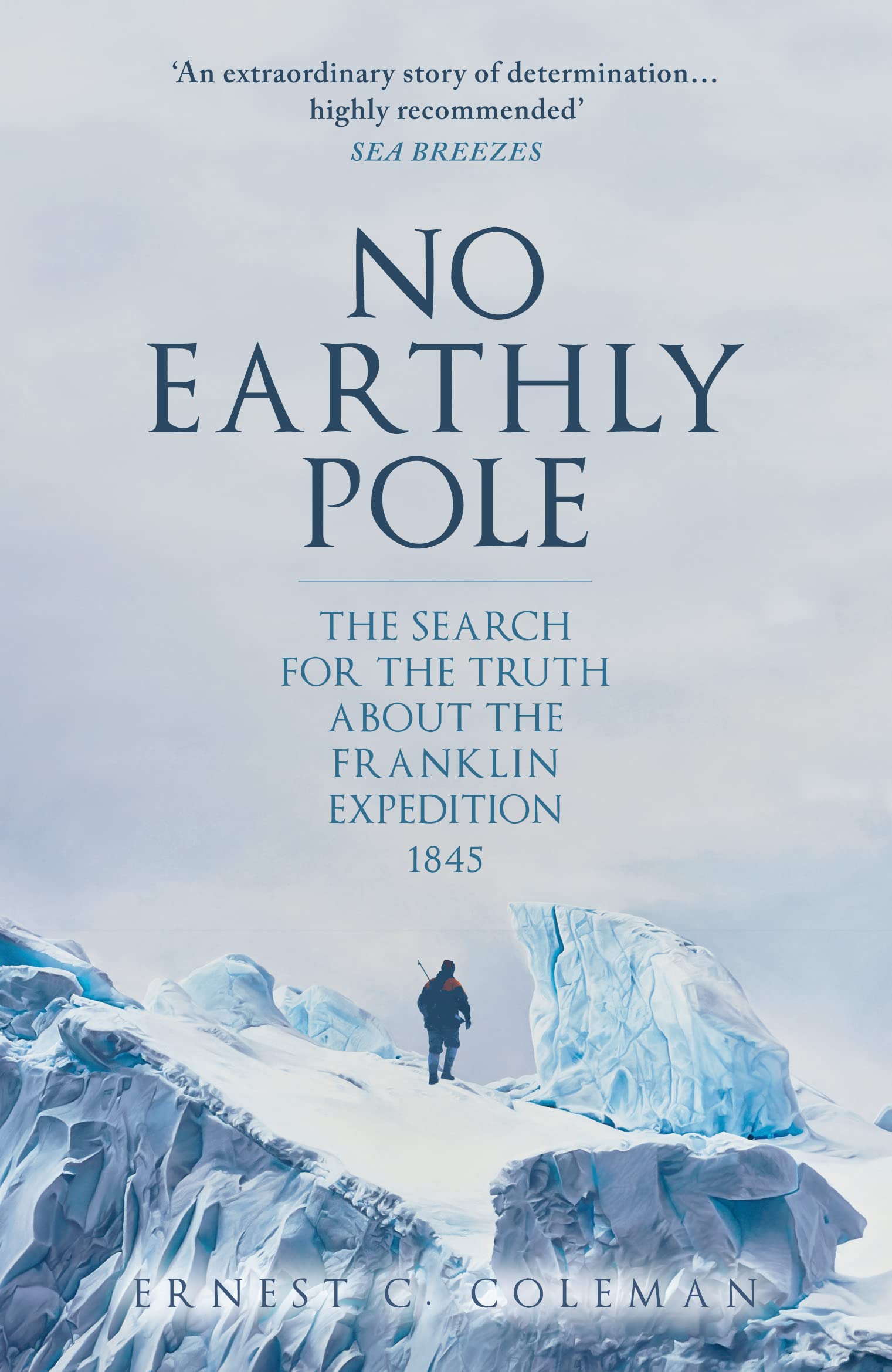 No Earthly Pole: The Search for the Truth About the Franklin Expedition 1845 book