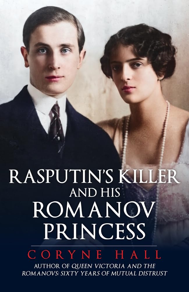 Rasputin's Killer and His Romanov Princess: Prince Felix Youssoupov and the Tsar's Niece Irina Biographies & Memoirs