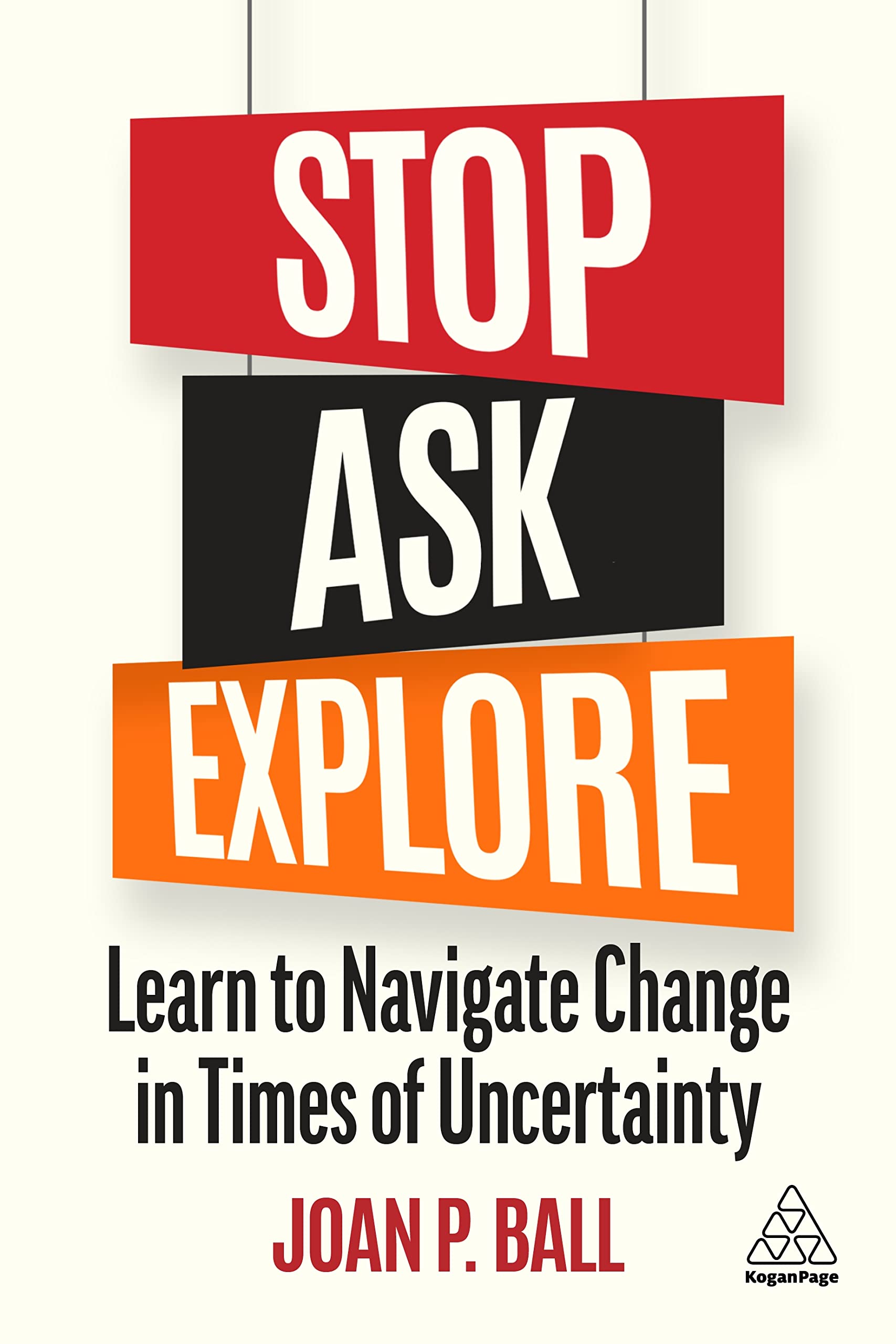 Stop, Ask, Explore: Learn to Navigate Change in Times of Uncertainty Business, Finance & Career