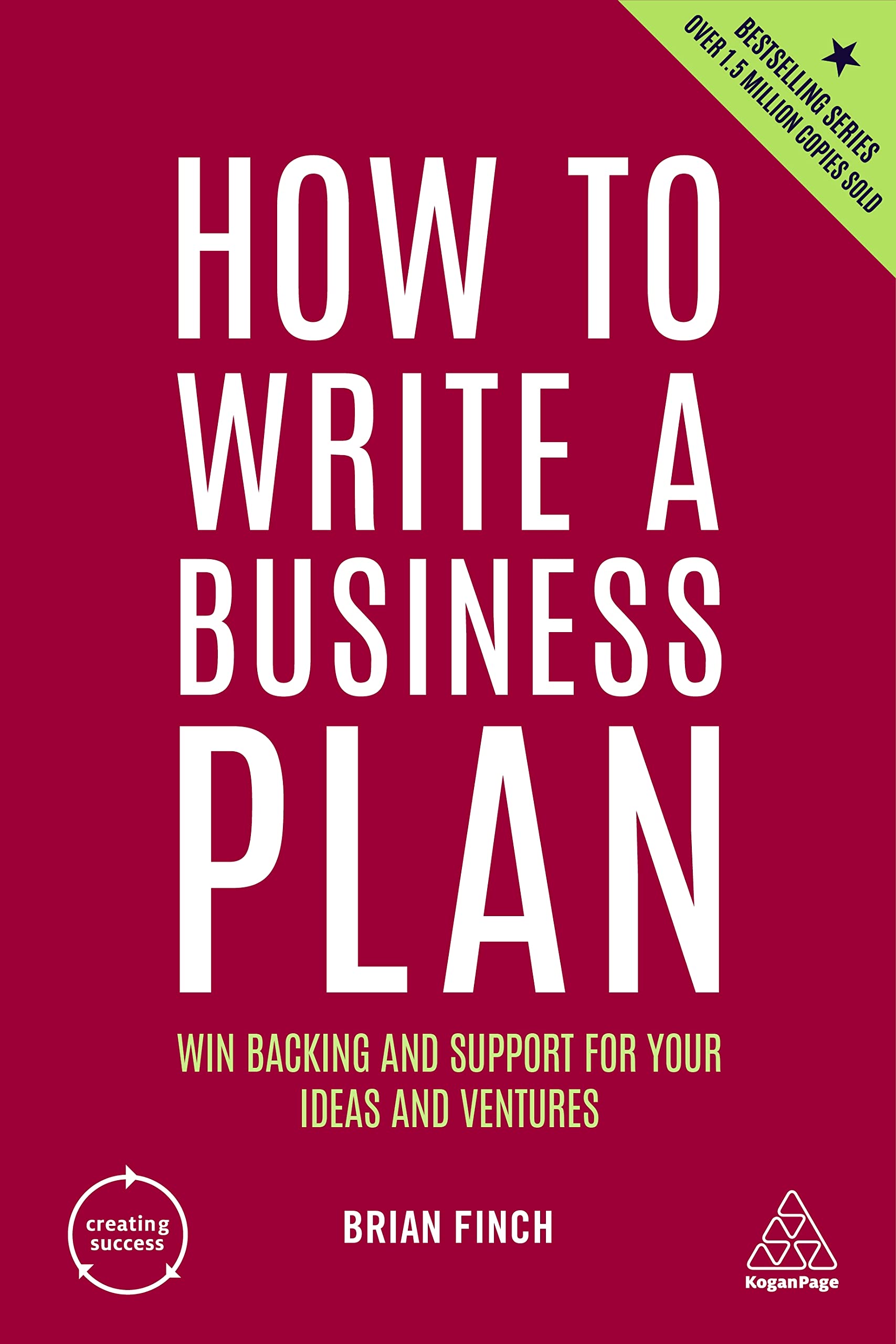 How to Write a Business Plan: Win Backing and Support for Your Ideas and Ventures (Creating Success, Band 1) Business, Finance & Career