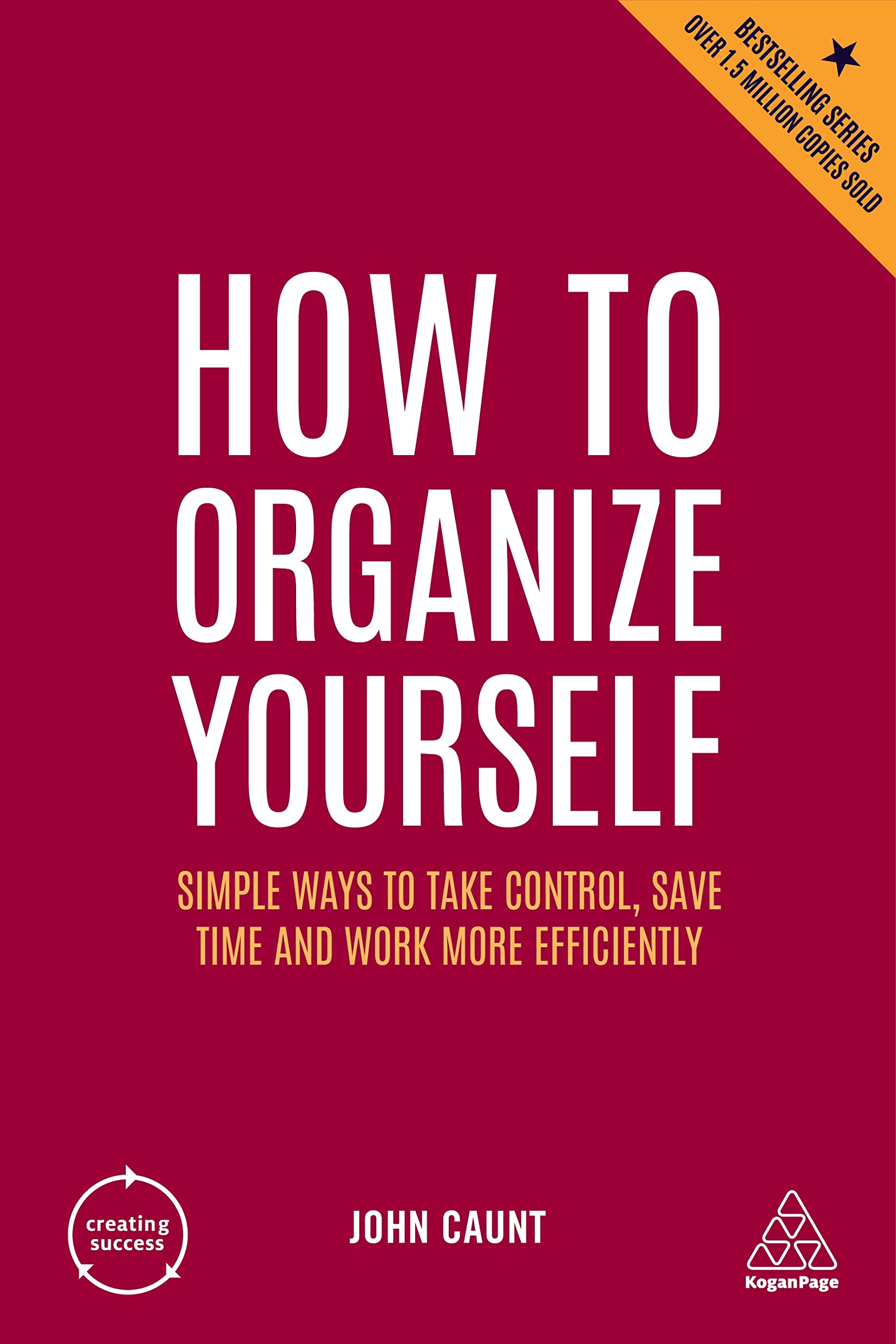 How to Organize Yourself: Simple Ways to Take Control, Save Time and Work More Efficiently (Creating Success, Band 10) Business, Finance & Career