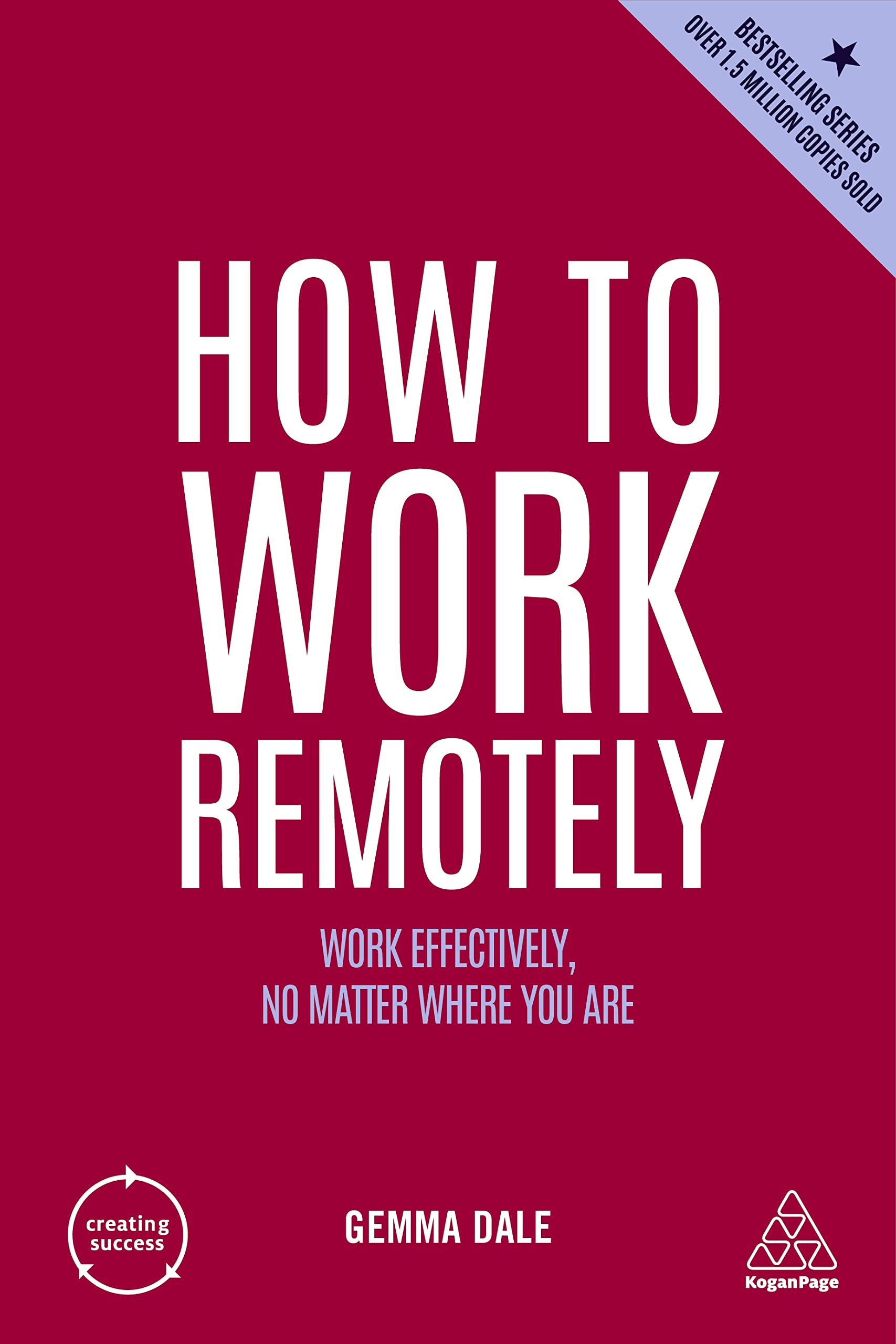 How to Work Remotely: Work Effectively, No Matter Where You Are (Creating Success, Band 13) Business, Finance & Career