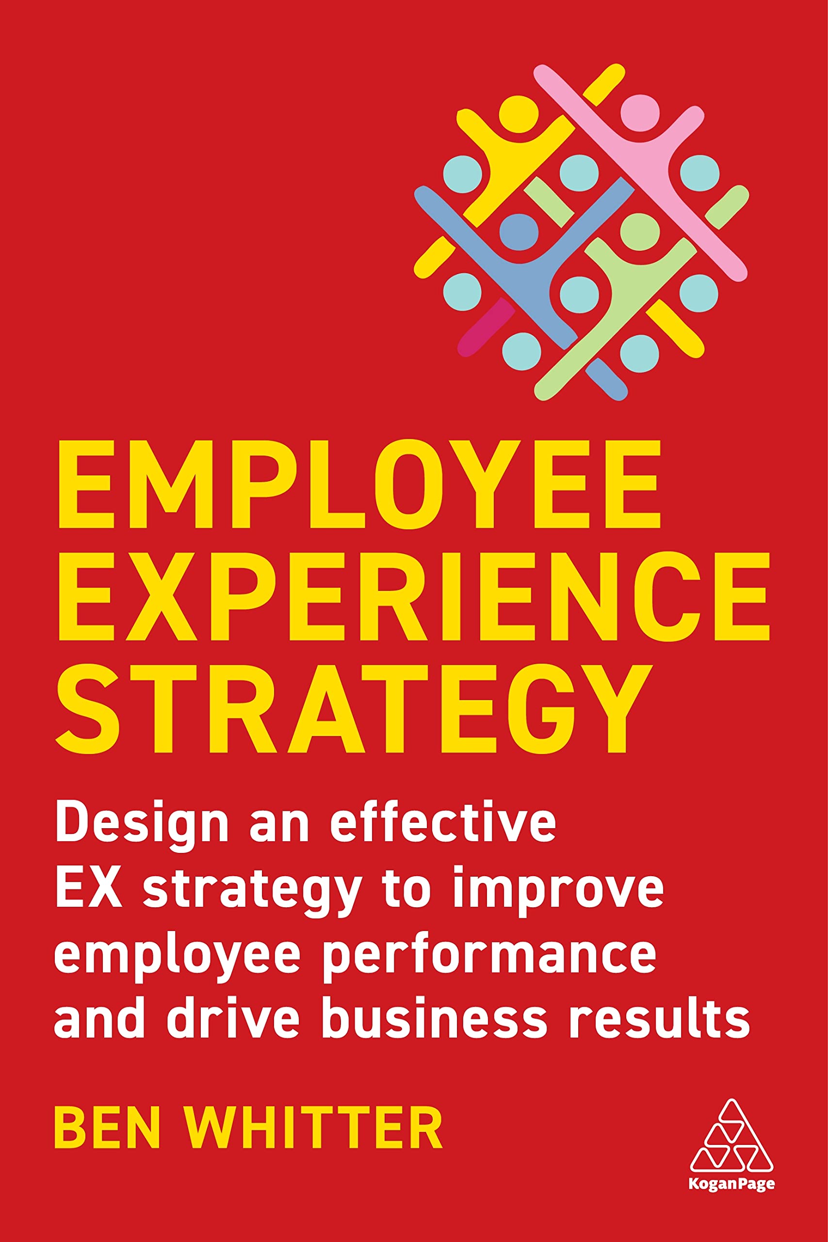 Employee Experience Strategy: Design an Effective EX Strategy to Improve Employee Performance and Drive Business Results book