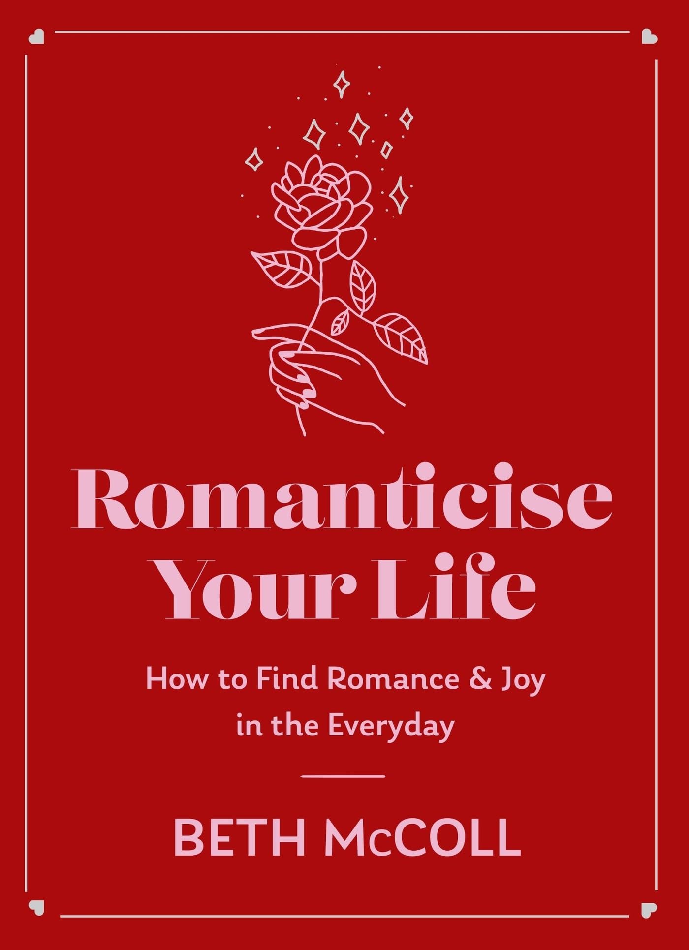 Romanticise Your Life: How to find joy in the everyday Leisure, Home & Garden