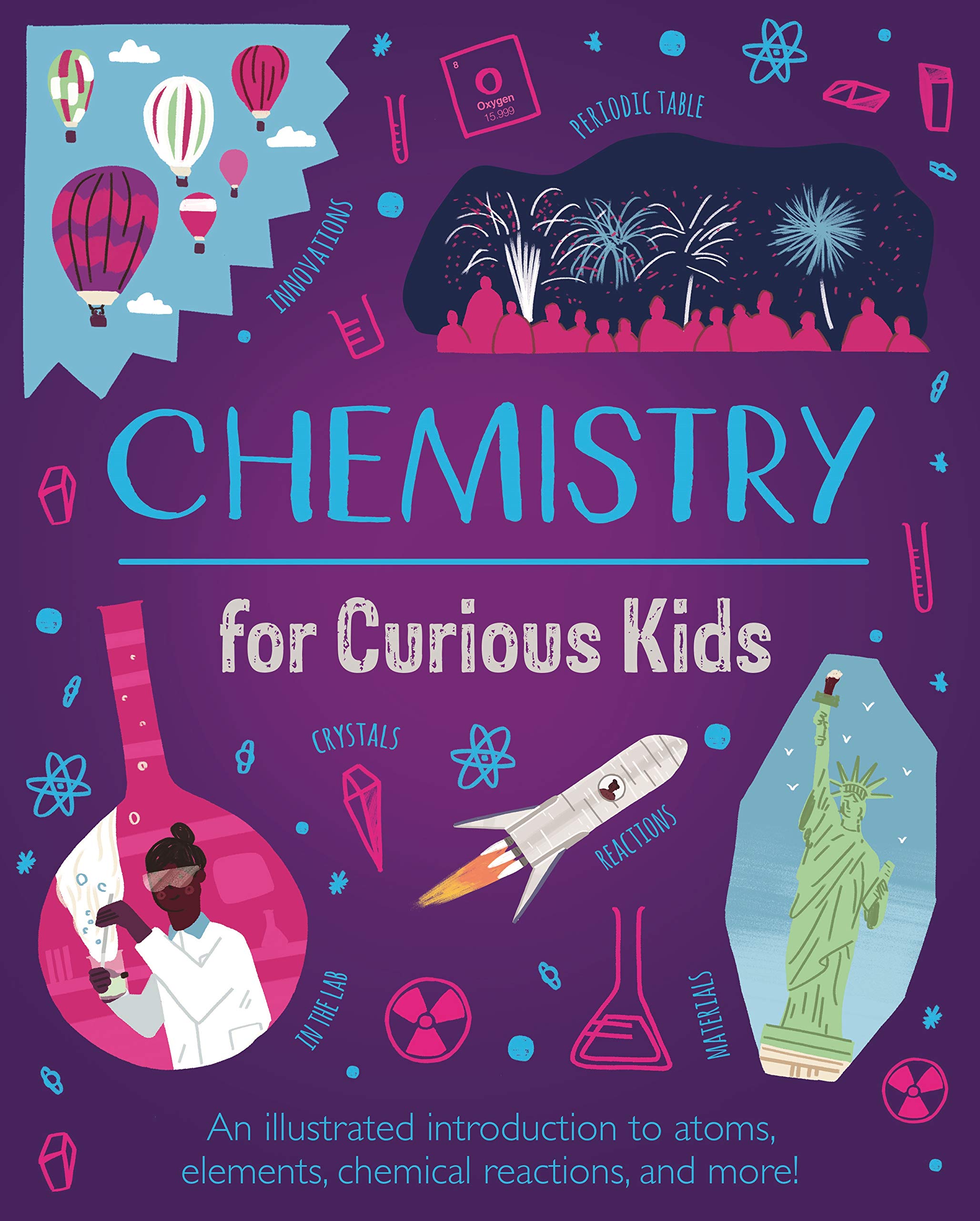 Chemistry for Curious Kids: An Illustrated Introduction to Atoms, Elements, Chemical Reactions, and More! Non-fiction