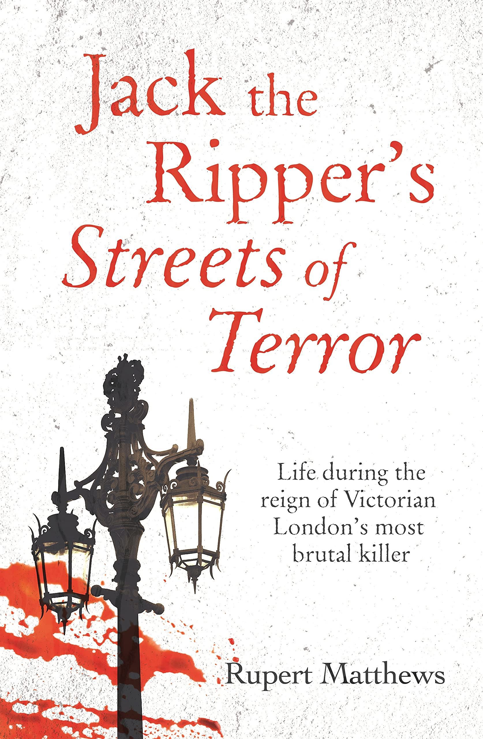 Jack the Ripper's Streets of Terror: Life during the reign of Victorian London's most brutal killer (True Criminals) Politics & Society Books