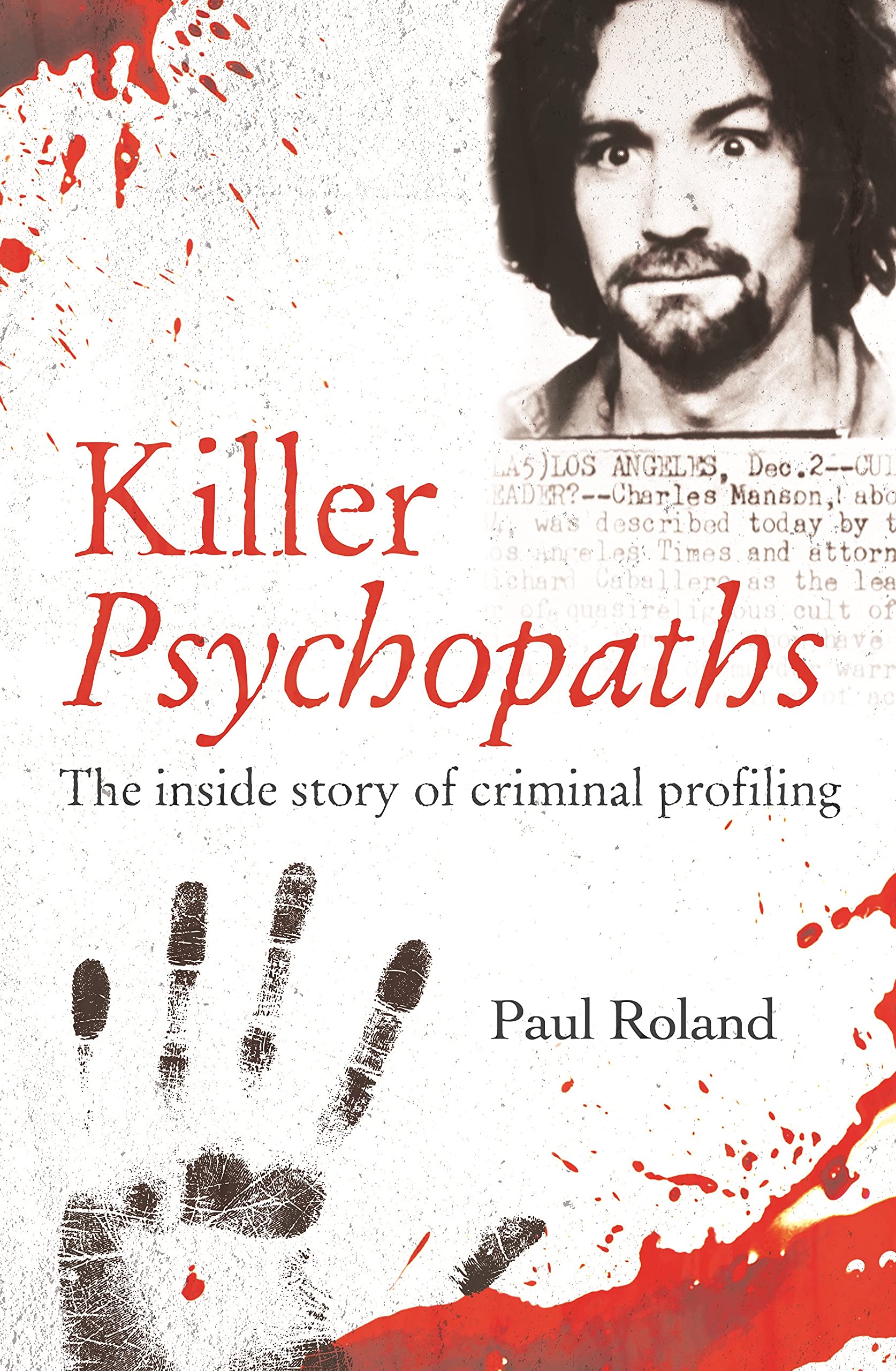 Killer Psychopaths: The Inside Story of Criminal Profiling (True Criminals) Politics & Society
