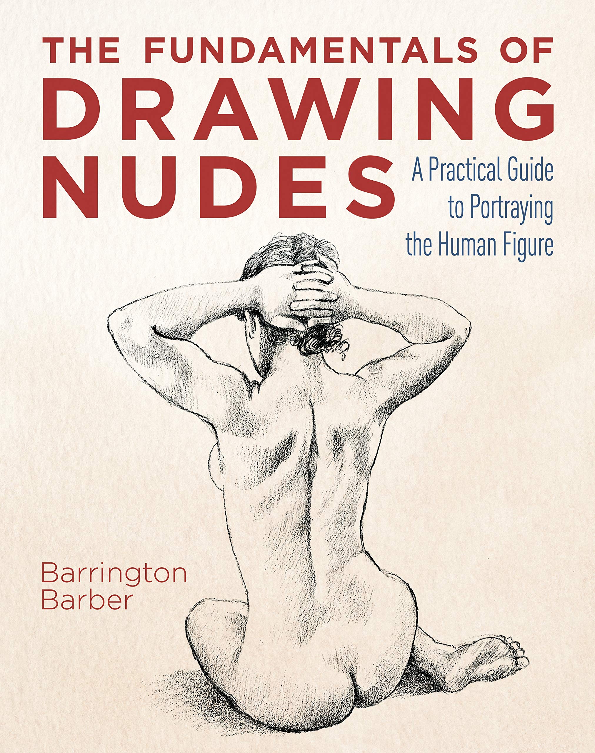 The Fundamentals of Drawing Nudes: A Practical Guide to Portraying the Human Figure Arts & Music