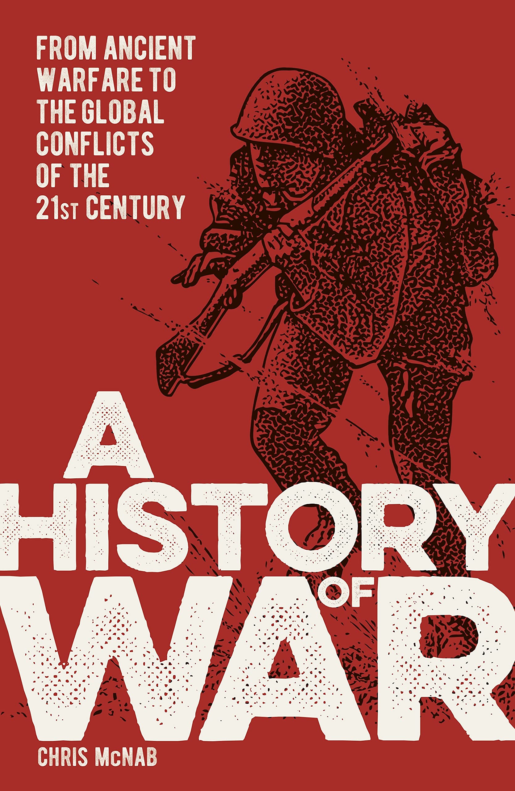 A History of War: From Ancient Warfare to the Global Conflicts of the 21st Century Politics & History