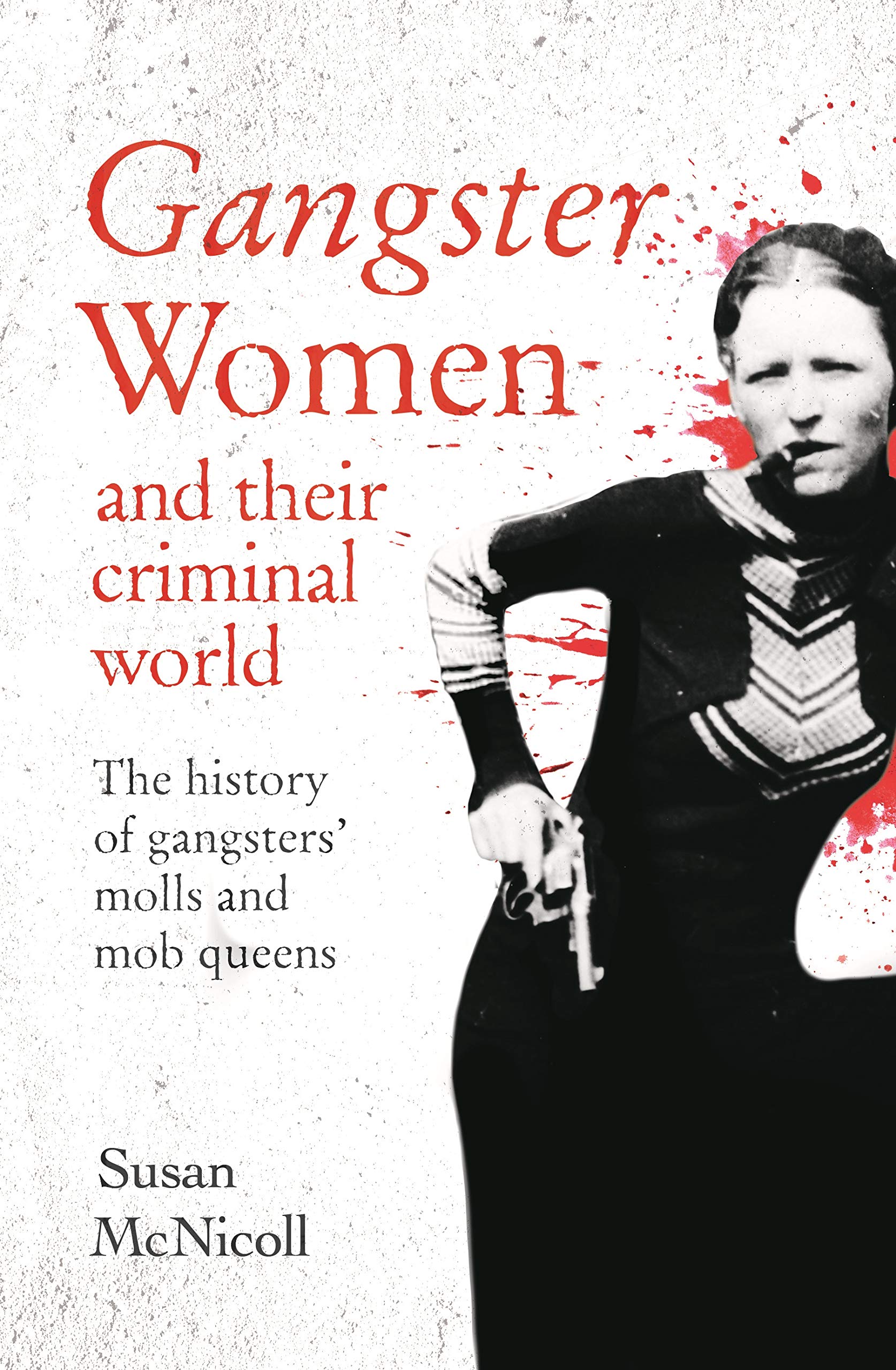 Gangster Women and Their Criminal World: The History of Gangsters' Molls and Mob Queens (True Criminals) Social Sciences