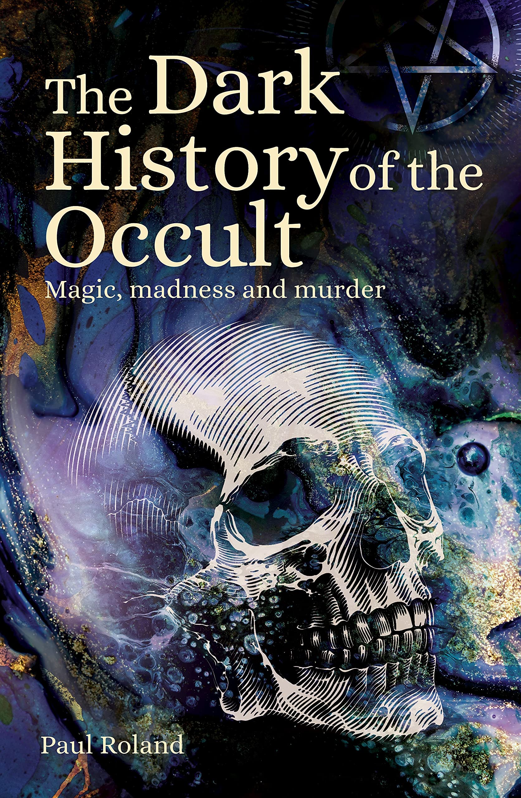 The Dark History of the Occult: Magic, Madness and Murder (Arcturus Hidden Histories) Religion & Esotericism