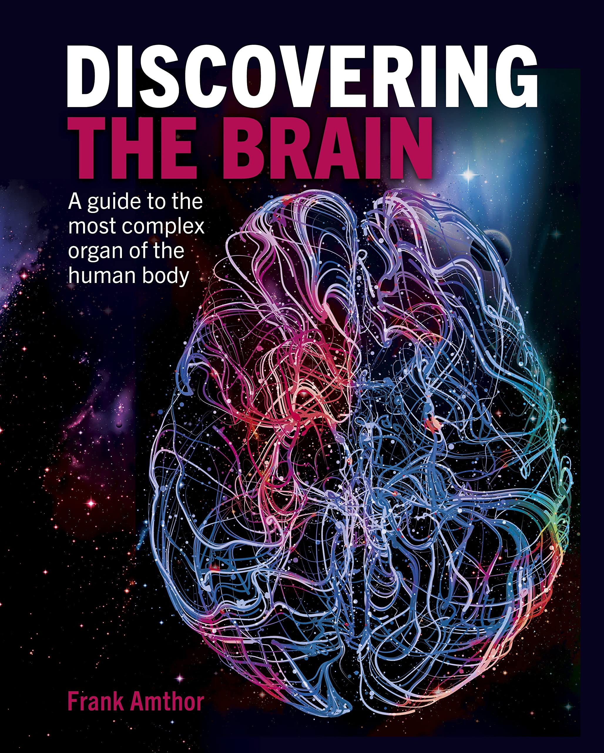 Discovering the Brain: A Guide to the Most Complex Organ of the Human Body Natural Sciences
