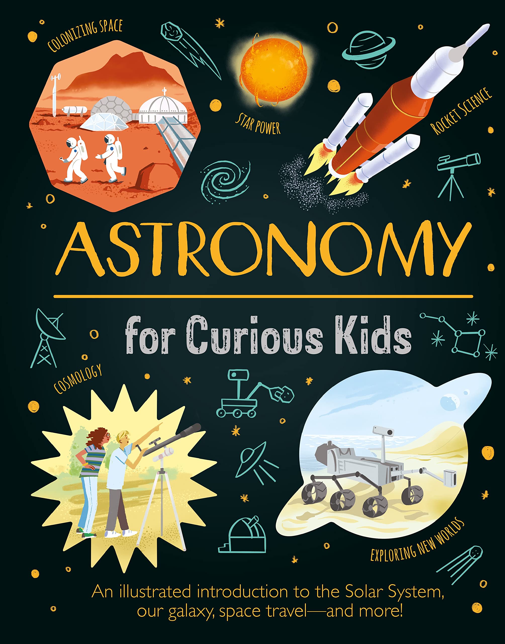 Astronomy for Curious Kids: An Illustrated Introduction to the Solar System, Our Galaxy, Space Travel―and More! Non-fiction