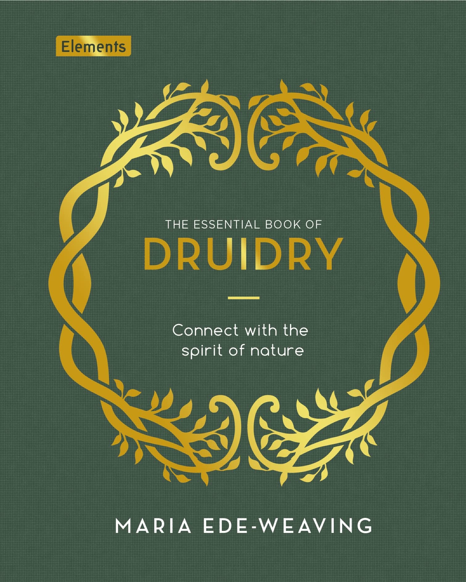 The Essential Book of Druidry: Connect With the Spirit of Nature (Elements) Religion & Esotericism