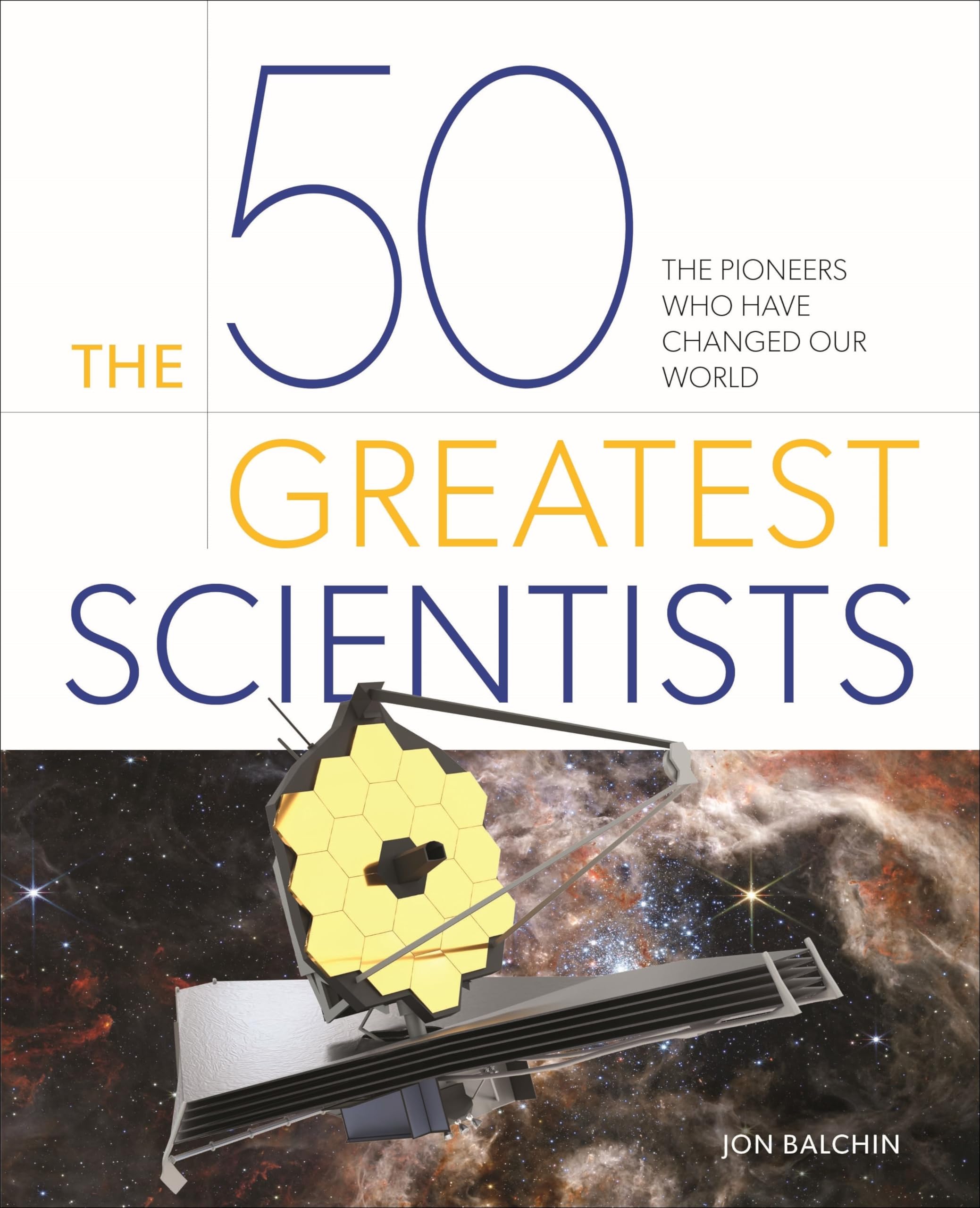 The 50 Greatest Scientists: The Pioneers Who Have Changed Our World Science