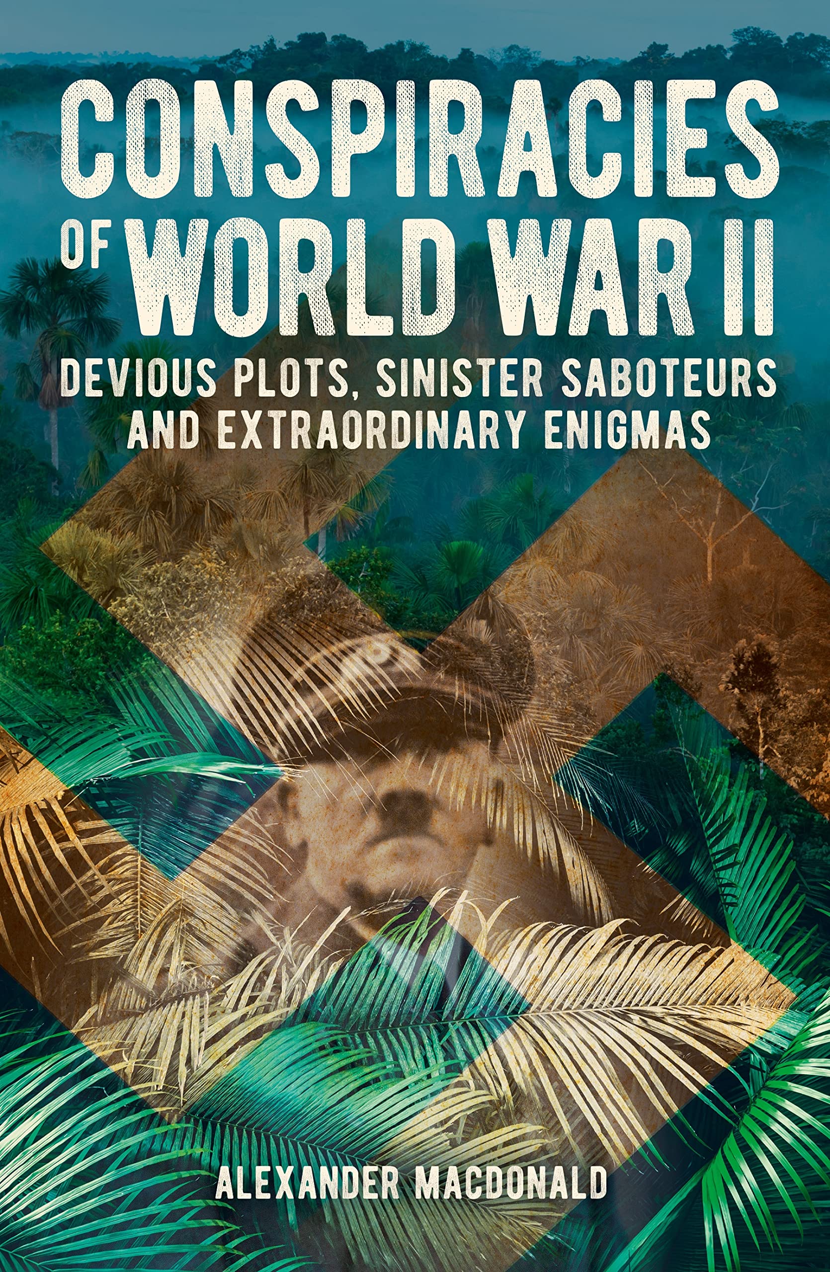 Conspiracies of World War II: Devious Plots, Sinister Saboteurs and Extraordinary Enigmas (Arcturus Military History) Social Sciences