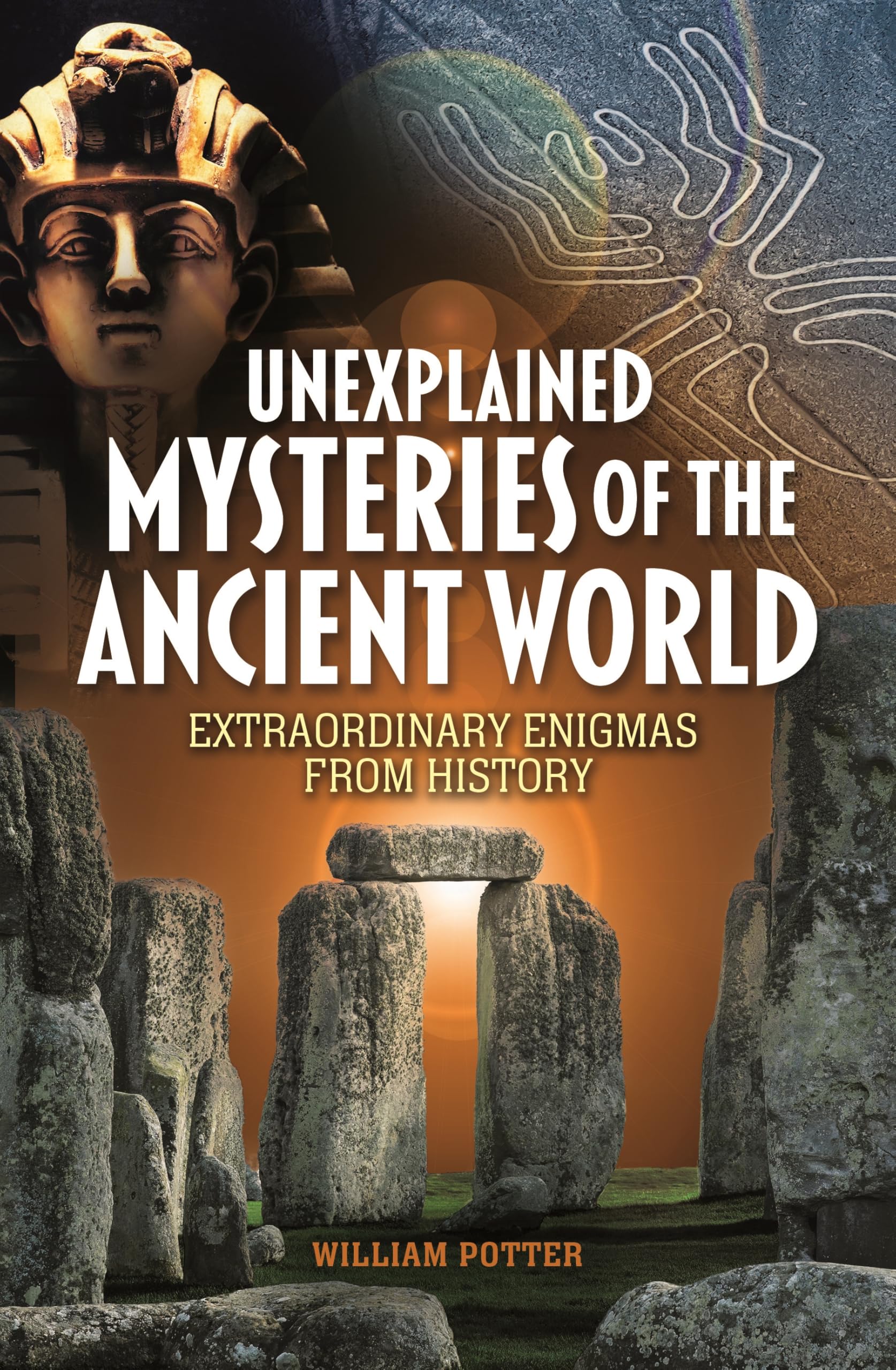 Unexplained Mysteries of the Ancient World: Extraordinary Enigmas from History Books