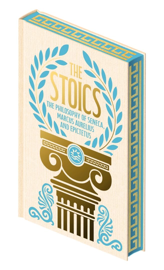 The Stoics: The Philosophy of Seneca, Marcus Aurelius and Epictetus Philosophy