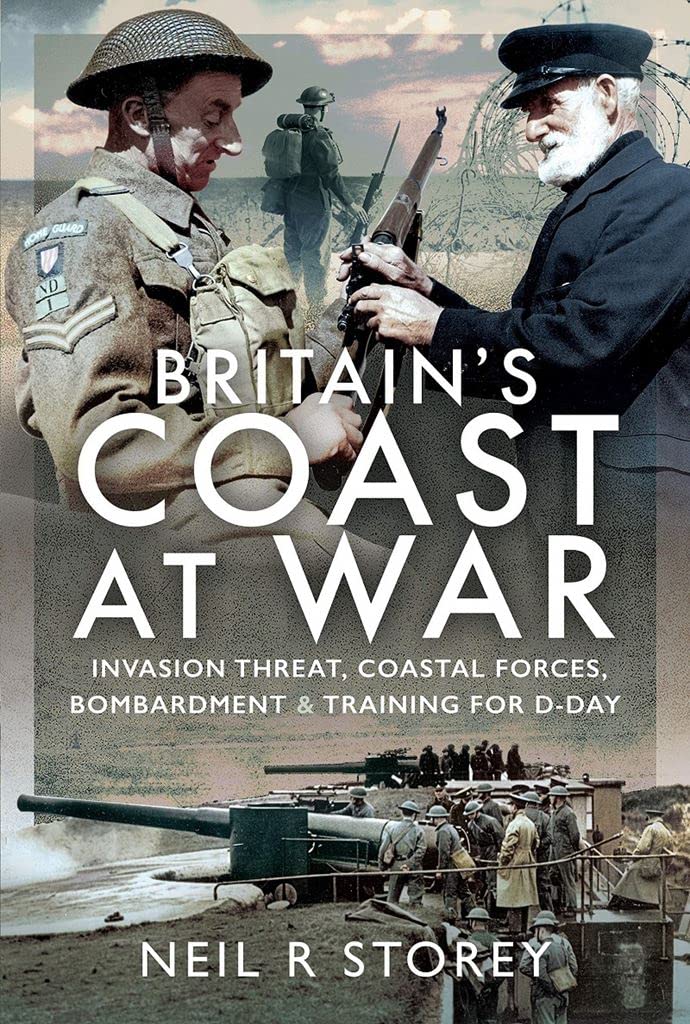 Britain's Coast at War: Invasion Threat, Coastal Forces, Bombardment and Training for D-Day Politics & History