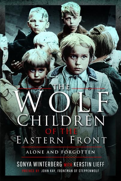 The Wolf Children of the Eastern Front: Alone and Forgotten Biographies & Memoirs
