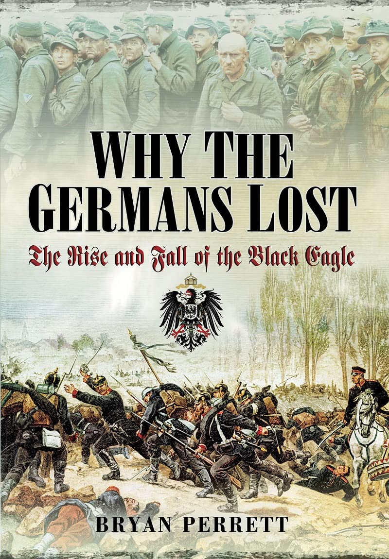 Why the Germans Lost: The Rise and Fall of the Black Eagle Politics & History